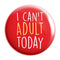 I Can't Adult Today Badge Magnet - Styletadka