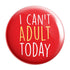 I Can't Adult Today Badge Magnet - Styletadka