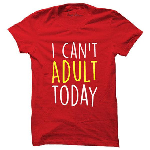 I Can't Adult Today T-shirt - Styletadka