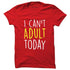 I Can't Adult Today T-shirt - Styletadka
