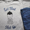 Let That Shit Go T-Shirt - Styletadka