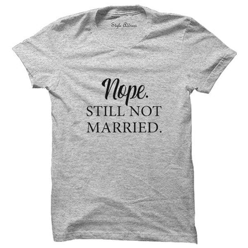 Nope. Still Not Married T-Shirt - Styletadka
