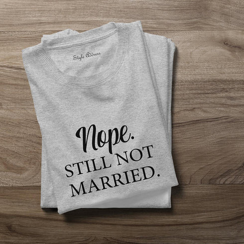 Nope. Still Not Married T-Shirt - Styletadka