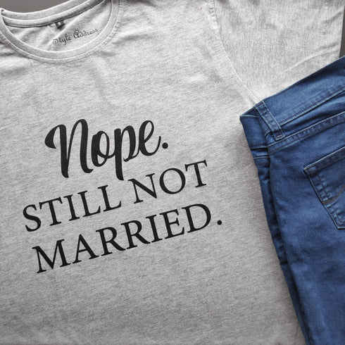Nope. Still Not Married T-Shirt - Styletadka