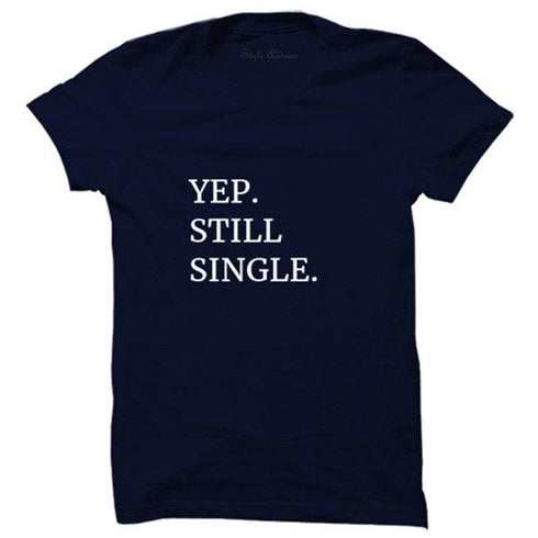Yep. Still Single T-Shirt - Styletadka