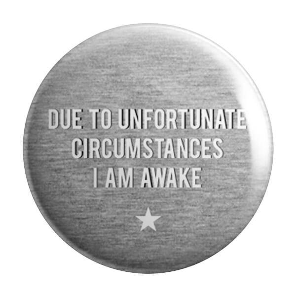 Unfortunate Circumstances I Am Awake Badge – Styletadka
