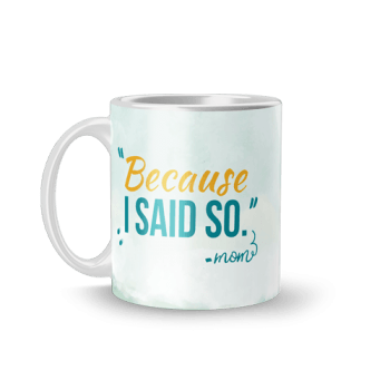 Because I Said So Mug
